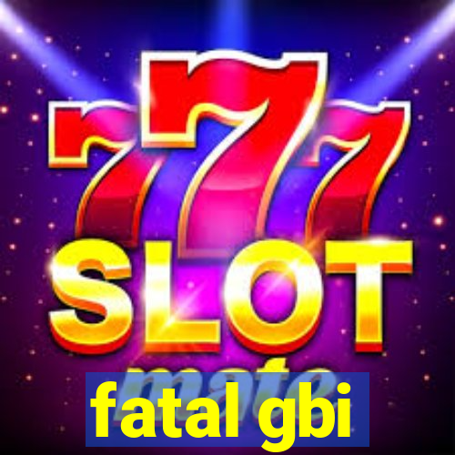 fatal gbi